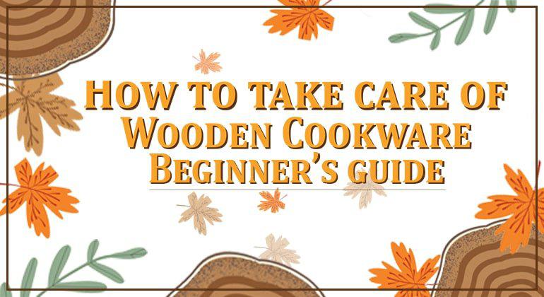 How To Take Care Of Wooden Cookware - Beginner’s Guide - Decorlay