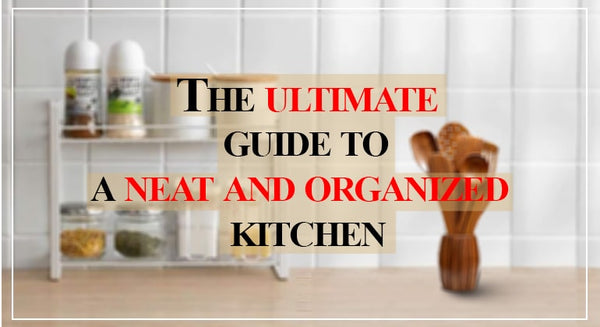 The Ultimate Guide For A Neat And Organized Kitchen